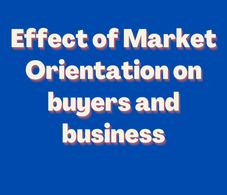 Effect of Market Orientation on buyers and business